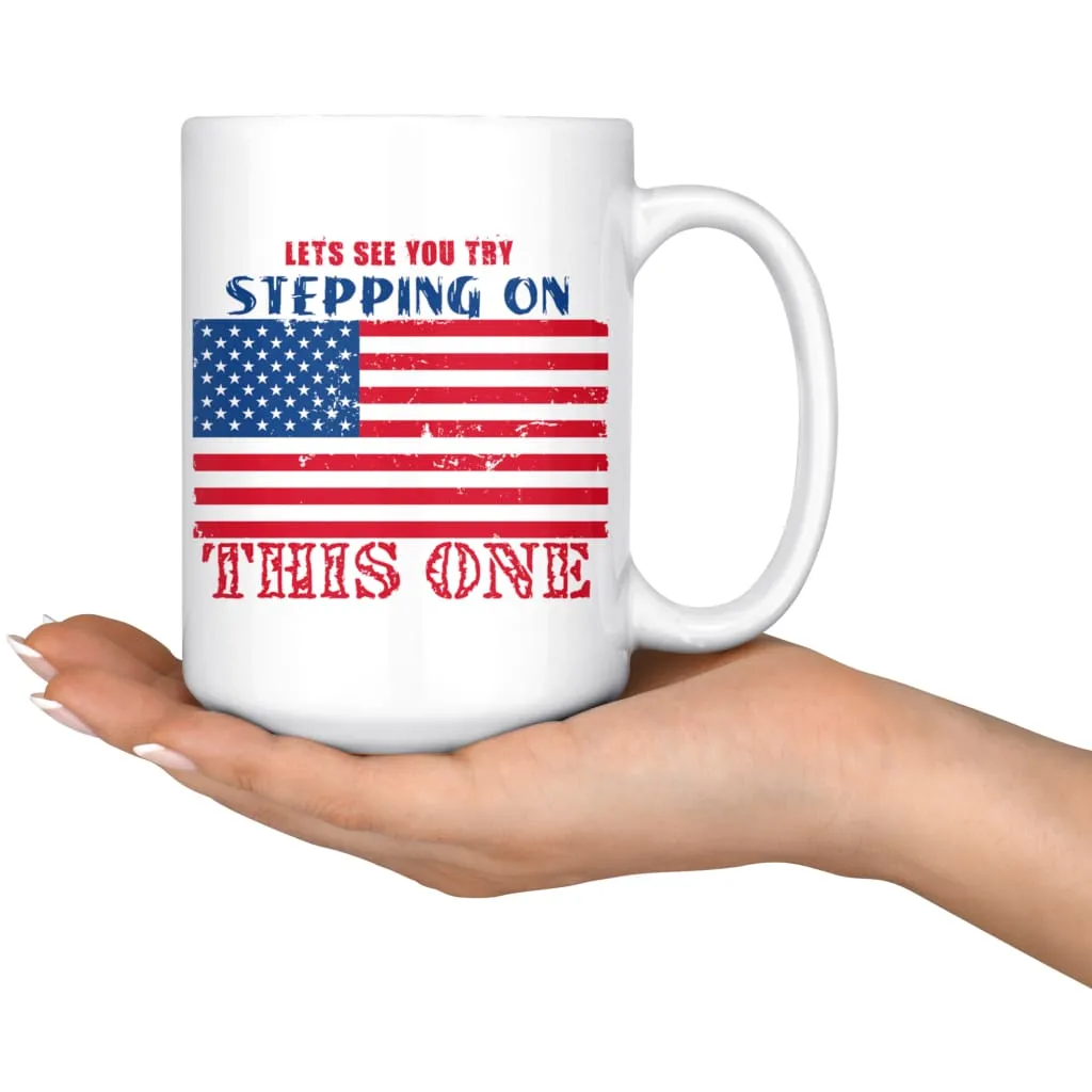 American Flag Mug Lets See You Try Stepping On This One 15oz White Coffee Mugs