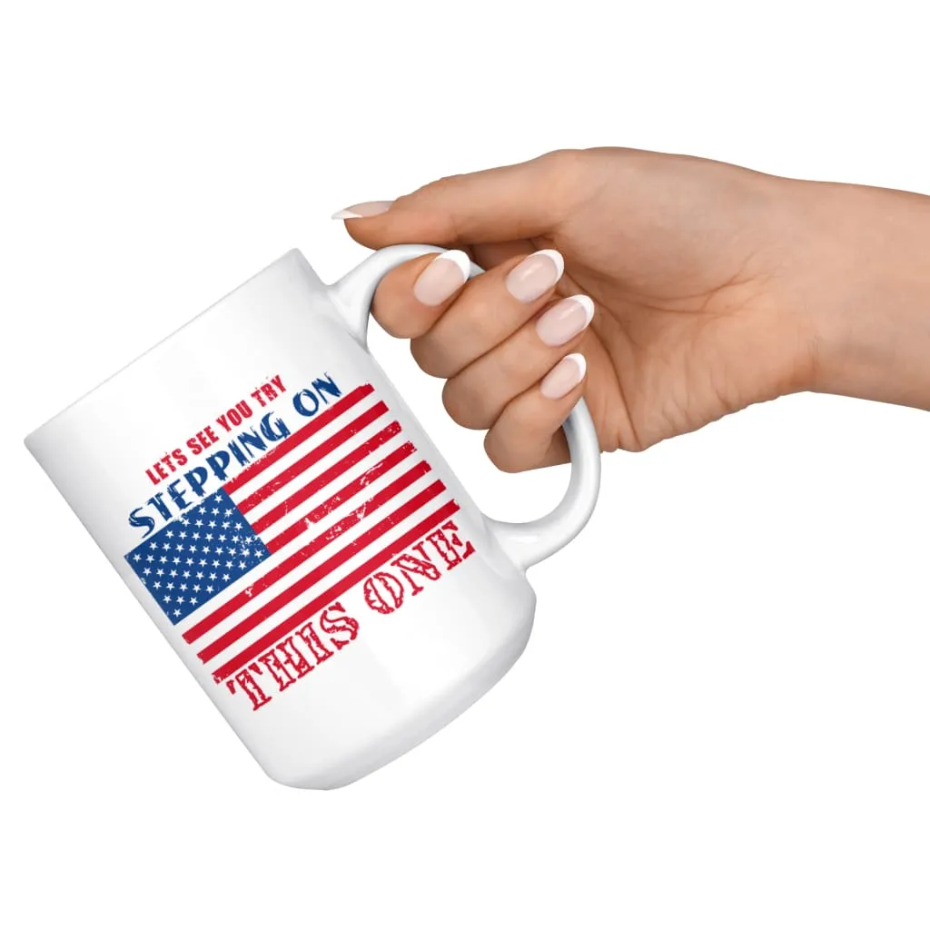 American Flag Mug Lets See You Try Stepping On This One 15oz White Coffee Mugs