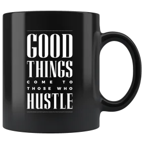 Good Things Come To Those Who Hustle Black Ceramic Mug